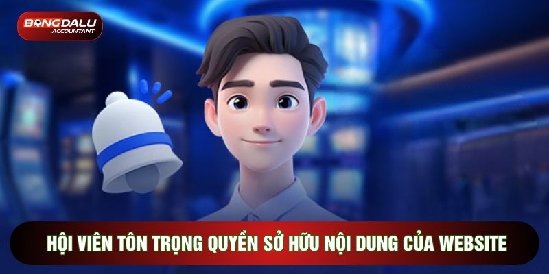 Hội viên tôn trọng quyền sở hữu nội dung của website
