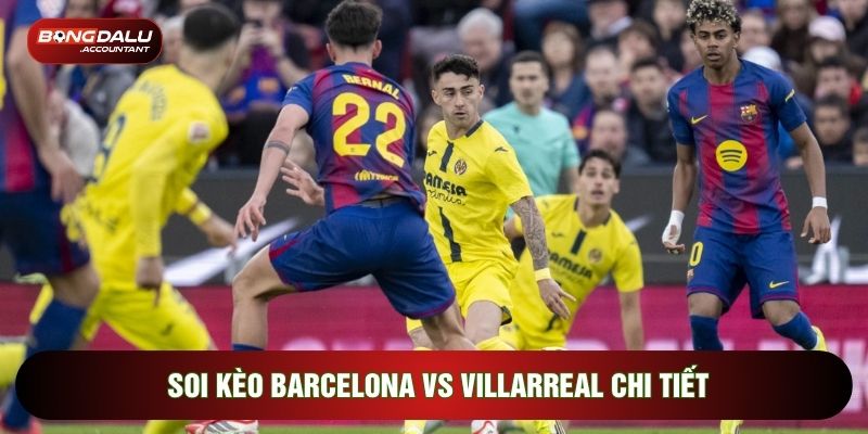 Soi kèo Barcelona vs Villarreal chi tiết