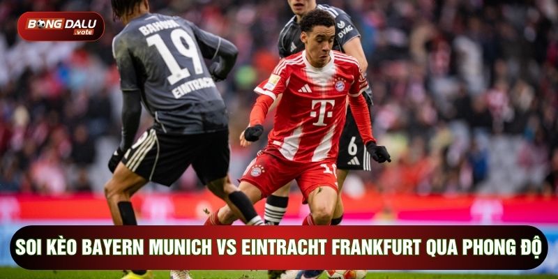 Soi kèo Bayern Munich vs Eintracht Frankfurt qua phong độ