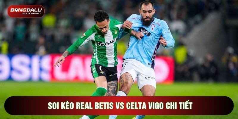Soi kèo Real Betis vs Celta Vigo chi tiết