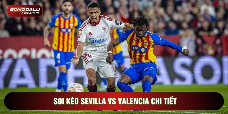 Soi kèo Sevilla vs Valencia chi tiết
