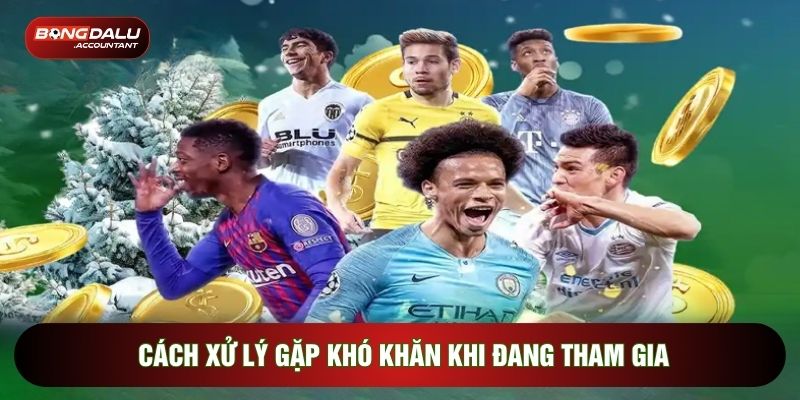 Cách xử lý gặp khó khăn khi đang tham gia